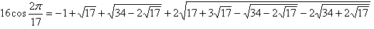 16cos(2pi/17)= -1+sqrt(17)+sqrt(34-2sqrt(17))
  +2sqrt(17+3sqrt(17)-sqrt(34-2sqrt(17))-2sqrt(34+2sqrt(17)))