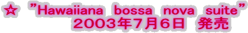 ���@�hHawaiiana�@bossa�@nova�@suite�h
�@�@�@�@�@�Q�O�O�R�N�V���U���@����
