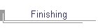 Finishing