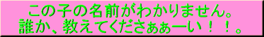 ���̎q�̖��O���킩��܂���B �N���A�����Ă����������[���I�I�B