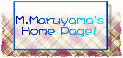 M.Maruyama's Home Page !@TITLE