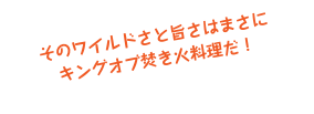 そのワイルドさと旨さはまさに
キングオブ焚き火料理だ！