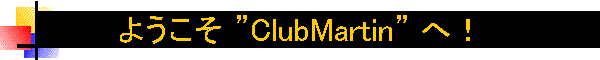�悤���� �hClubMartin�h �ցI