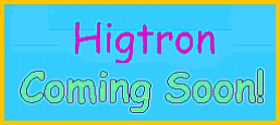 Higtron Coming Soon!