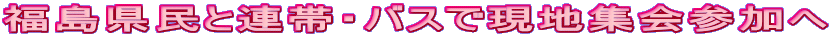 福島県民と連帯・バスで現地集会参加へ