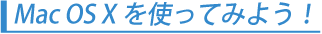 Mac OS X���g���Ă݂悤�I