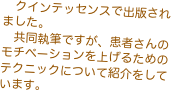 　クインテッセンスで出版されました。
　共同執筆ですが、患者さんのモチベーションを上げるためのテクニックについて紹介をしています。