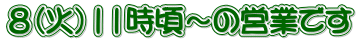 ８（火）11時頃～の営業です
