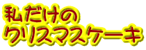 私だけの クリスマスケーキ 