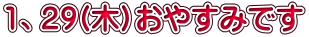 1、２９(木）おやすみです 