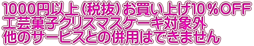 １０００円以上（税抜）お買い上げ１０％ＯＦＦ 工芸菓子クリスマスケーキ対象外 他のサービスとの併用はできません