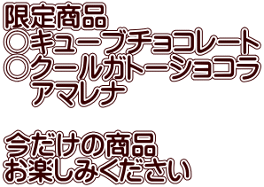 限定商品 ○キューブチョコレート ○クールガトーショコラ 　アマレナ  今だけの商品 お楽しみください