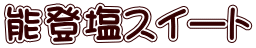 能登塩スイート