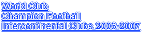 World Club Champion Football Intercontinental Clubs 2006-2007