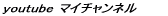 youtube マイチャンネル 