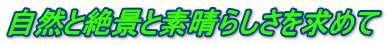 自然と絶景と素晴らしさを求めて