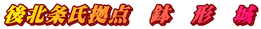 後北条氏拠点　鉢　形　城