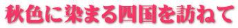 秋色に染まる四国を訪ねて