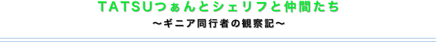 TATSUつぁんとシェリフと仲間たち
〜ギニア同行者の観察記〜
￼