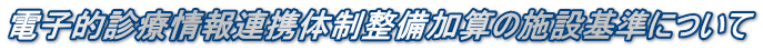 電子的診療情報連携体制整備加算の施設基準について